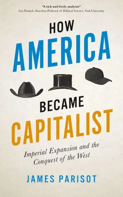 Affordable How America Became Capitalist: Imperial Expansion and the Conquest of the West