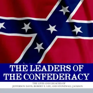 The Leaders of the Confederacy: The Lives and Legacies of Jefferson Davis, Robert E. Lee, and Stonewall Jackson Direct From Manufacturer