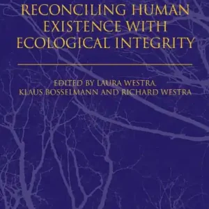 Reconciling Human Existence with Ecological Integrity: Science, Ethics, Economics and Law Best Seller