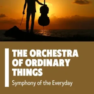 Luxury The Orchestra of Ordinary Things: Symphony of the Everyday