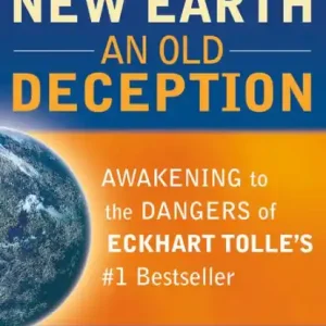 A New Earth, An Old Deception: Awakening to the Dangers of Eckhart Tolle's #1 Bestseller Fan Favorite