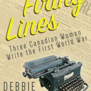 Affordable Firing Lines: Three Canadian Women Write the First World War