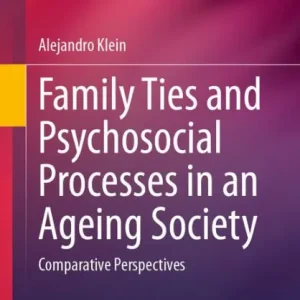 Family Ties and Psychosocial Processes in an Ageing Society: Comparative Perspectives Direct From Factory