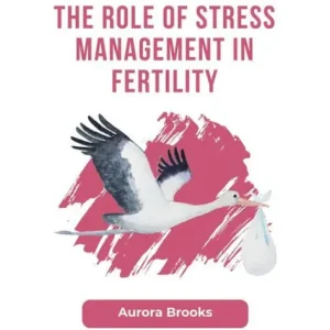 The Role of Stress Management in Fertility Latest