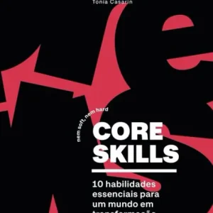 Certified Core skills: Nem soft, nem hard. 10 habilidades essenciais para um mundo em transformação
