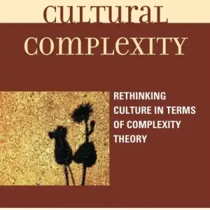 Original Simple Lives, Cultural Complexity: Rethinking Culture in Terms of Complexity Theory