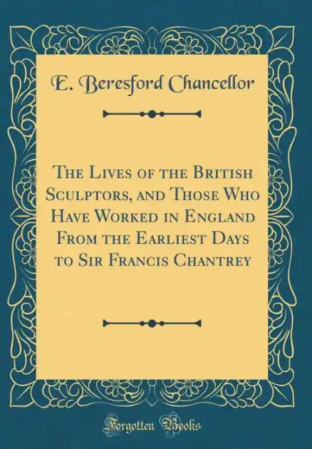 The Lives of the British Sculptors, and Those Who Have Worked in England from the Earliest Days to Sir Francis Chantrey (Classic Reprint) Special Offer