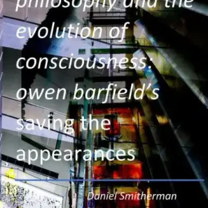 Philosophy and the Evolution of Consciousness: Owen Barfield's Saving the Appearances Factory Price