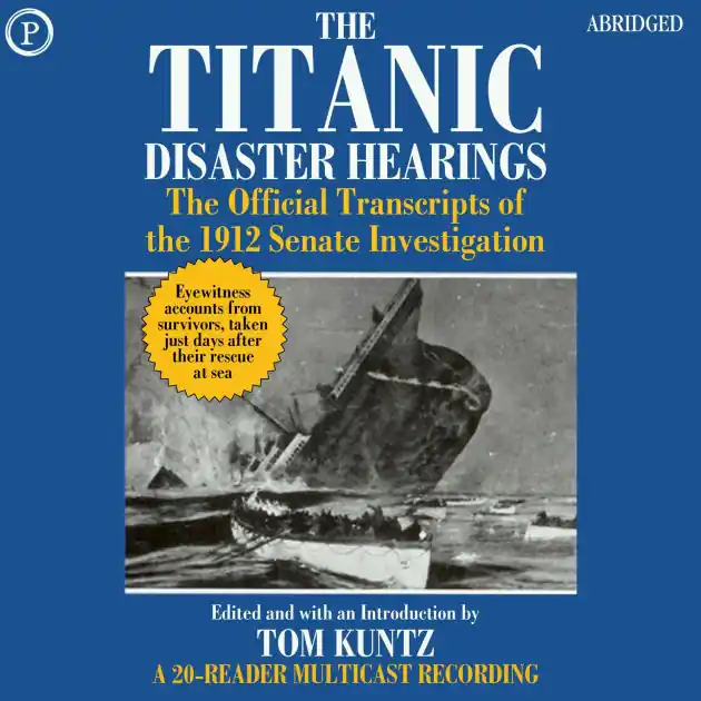 The Titanic Disaster Hearings: The Official Transcripts of the 1912 Senate Investigation (Abridged) Certified