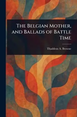 Hot Deal The Belgian Mother, and Ballads of Battle Time