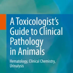High Quality A Toxicologist's Guide to Clinical Pathology in Animals: Hematology, Clinical Chemistry, Urinalysis