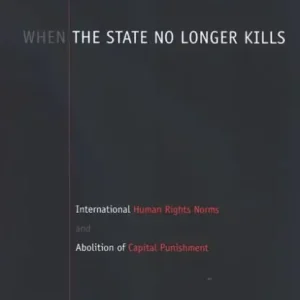 Viral When the State No Longer Kills: International Human Rights Norms and Abolition of Capital Punishment