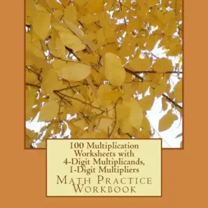 100 Multiplication Worksheets with 4-Digit Multiplicands, 1-Digit Multipliers: Math Practice Workbook Exclusive