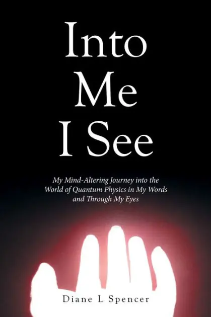Into Me I See: My Mind-Altering Journey into the World of Quantum Physics in My Words and Through My Eyes Exclusive