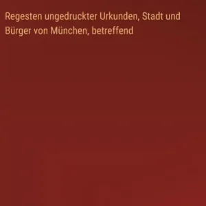 Regesten ungedruckter Urkunden, Stadt und BÃ¯Â¿Â½rger von MÃ¯Â¿Â½nchen, betreffend Discount
