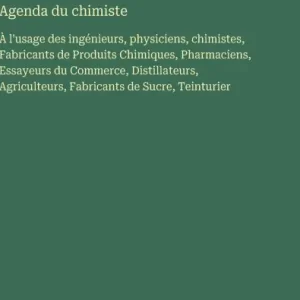 Exclusive Agenda du chimiste: Ã¯Â¿Â½ l'usage des ingÃ¯Â¿Â½nieurs, physiciens, chimistes, Fabricants de Produits Chimiques, Pharmaciens, Essayeurs du Commerce, Distillateurs, Agriculteurs, Fabricants de Sucre, Teinturier