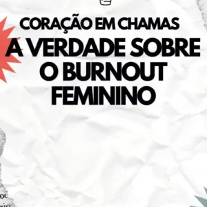Coração em Chamas: A Verdade Sobre o Burnout Feminino High Quality