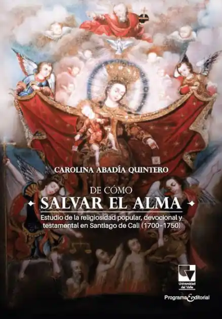 De cómo salvar el alma: Estudio de la religiosidad popular, devocional y testamental en Santiago de Cali (1700 - 1750) No Minimum Order