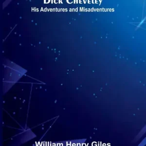 One Day Deal Dick Cheveley: His Adventures And Misadventures