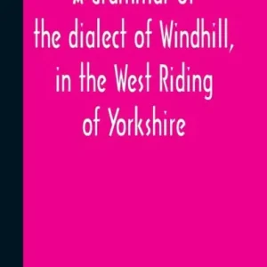 Instant Buy A Grammar Of The Dialect Of Windhill, In The West Riding Of Yorkshire