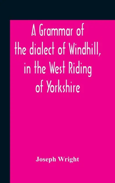 Instant Buy A Grammar Of The Dialect Of Windhill, In The West Riding Of Yorkshire