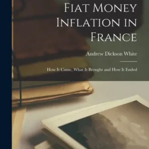 Fiat Money Inflation in France; How It Came, What It Brought and How It Ended Place Order