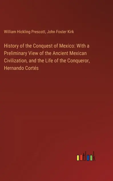 Weekend Sale History of the Conquest of Mexico: With a Preliminary View of the Ancient Mexican Civilization, and the Life of the Conqueror, Hernando Cort�(c)s