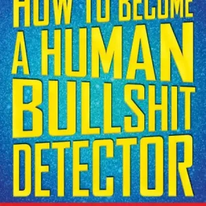 Final Sale How to Become a Human Bullshit Detector: Learn to Spot Fake News, Fake People, and Absolute Lies