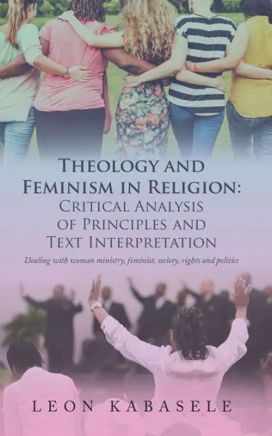 Exclusive Theology and Feminism in Religion: Critical Analysis of Principles and Text Interpretation: Dealing with Woman Ministry, Feminist, Society, Rights and Politics