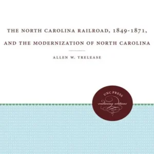 Time-Limited The North Carolina Railroad, 1849-1871, and the Modernization of North Carolina