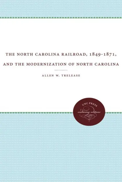 Time-Limited The North Carolina Railroad, 1849-1871, and the Modernization of North Carolina
