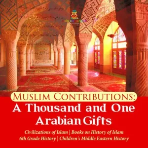 Shop Now Muslim Contributions : A Thousand and One Arabian Gifts Civilizations of Islam Books on History of Islam 6th Grade History Children's Middle Eastern History