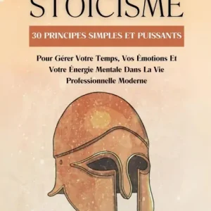 Le Pouvoir Du Stoï¿½cisme: 30 Principes Simples Et Puissants Pour Gï¿½rer Votre Temps, Vos ï¿½motions Et Votre ï¿½nergie Mentale Dans La Vie Professionnelle Moderne Budget