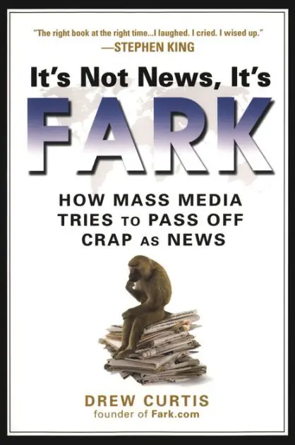 It's Not News, It's Fark: How Mass Media Tries to Pass Off Crap As News Authentic