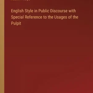 Latest English Style in Public Discourse with Special Reference to the Usages of the Pulpit
