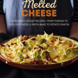 Get Yours Melted Cheese: Gloriously gooey recipes to satisfy your cravings