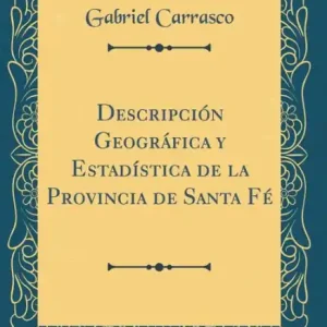 Free Delivery Descripción Geográfica y Estadística de la Provincia de Santa Fé (Classic Reprint)