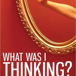 What Was I Thinking?: Get Your Thoughts Working for You and Not Against You No Minimum Order
