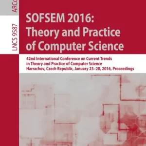 SOFSEM 2016: Theory and Practice of Computer Science: 42nd International Conference on Current Trends in Theory and Practice of Computer Science, Harrachov, Czech Republic, January 23-28, 2016, Proceedings Big Sale