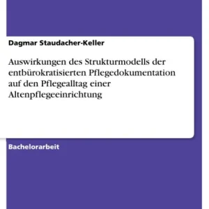 Auswirkungen des Strukturmodells der entbürokratisierten Pflegedokumentation auf den Pflegealltag einer Altenpflegeeinrichtung Original