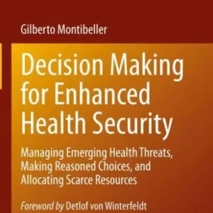 Decision Making for Enhanced Health Security: Managing Emerging Health Threats, Making Reasoned Choices, and Allocating Scarce Resources Deal
