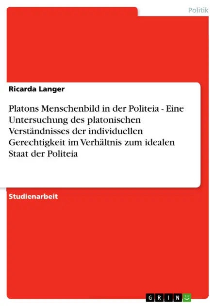 Must Have Platons Menschenbild in der Politeia - Eine Untersuchung des platonischen Verständnisses der individuellen Gerechtigkeit im Verhältnis zum idealen Staat der Politeia