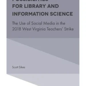 Editor’s Pick Toward New Possibilities for Library and Information Science: The Use of Social Media in the 2018 West Virginia Teachers' Strike