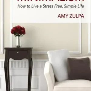 Don’t Miss Out A Guide to Minimalism: How to Live a Stress Free, Simple Life