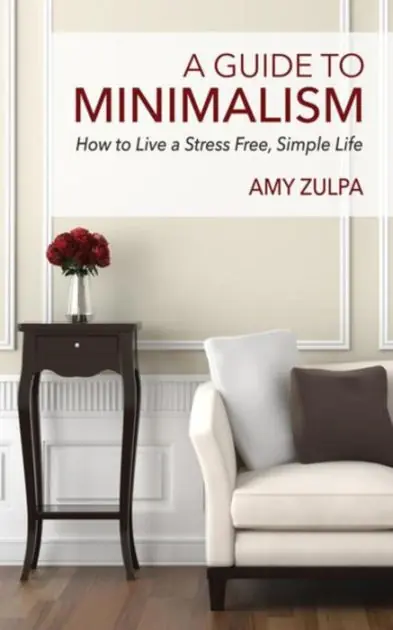 Don’t Miss Out A Guide to Minimalism: How to Live a Stress Free, Simple Life