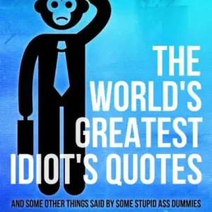 The World's Greatest Idiot's Quotes: And Some Other Things Said By Some Stupid Ass Dummies Discount