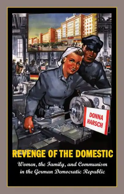 Trending Revenge of the Domestic: Women, the Family, and Communism in the German Democratic Republic