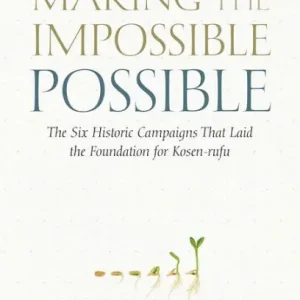 Making the Impossible Possible: The Six Historic Campaigns That Laid the Foundation for Kosen-rufu Limited Offer