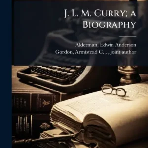 J. L. M. Curry; a Biography Don’t Miss Out