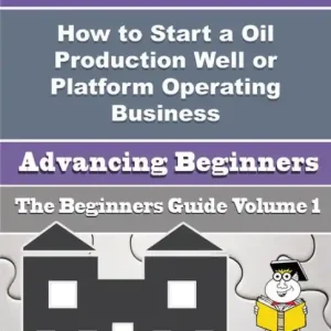 Sale How to Start a Oil Production Well or Platform Operating Business (Beginners Guide)